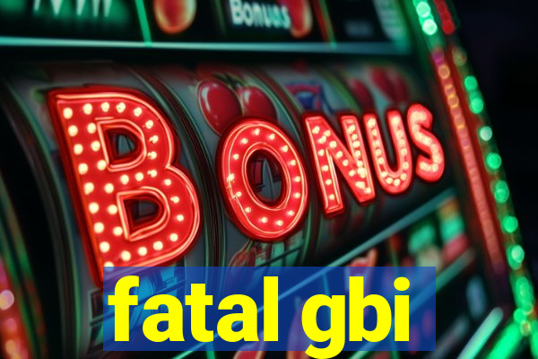 fatal gbi